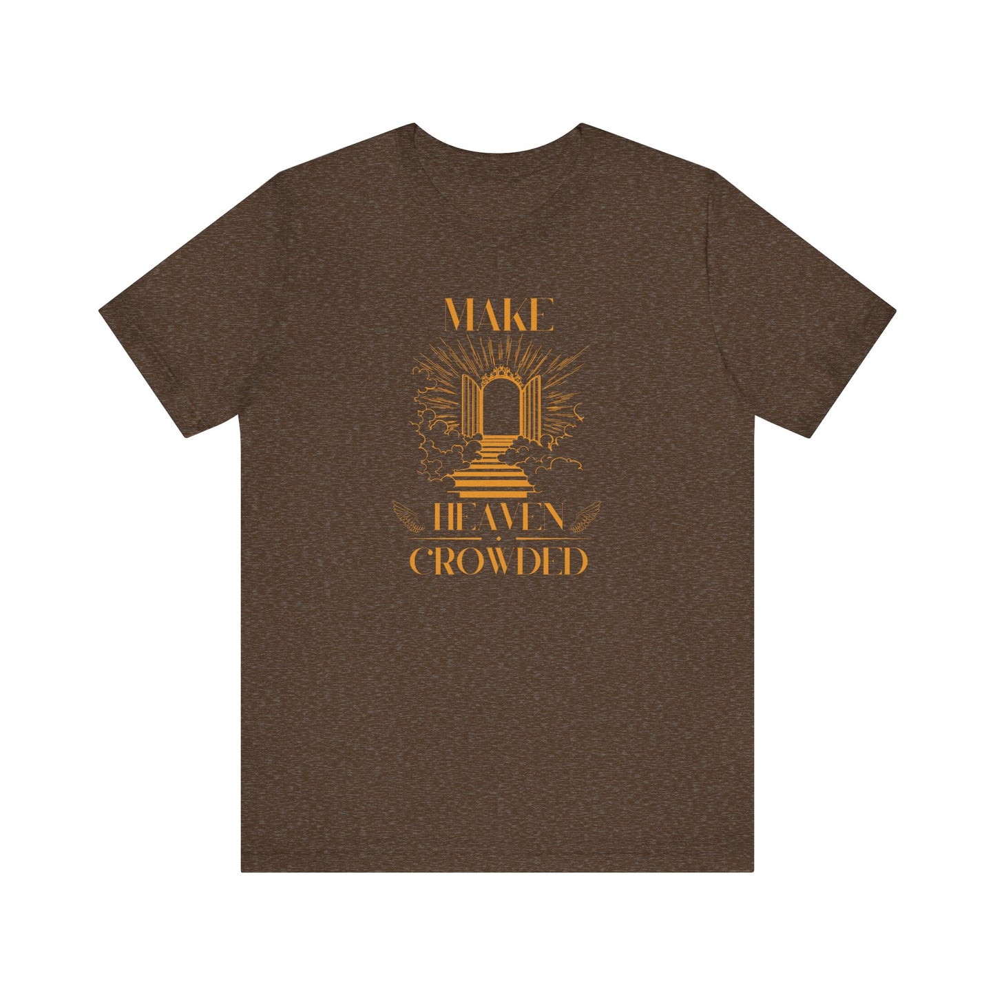 Make Heaven Crowded Inspirational Christian Shirt